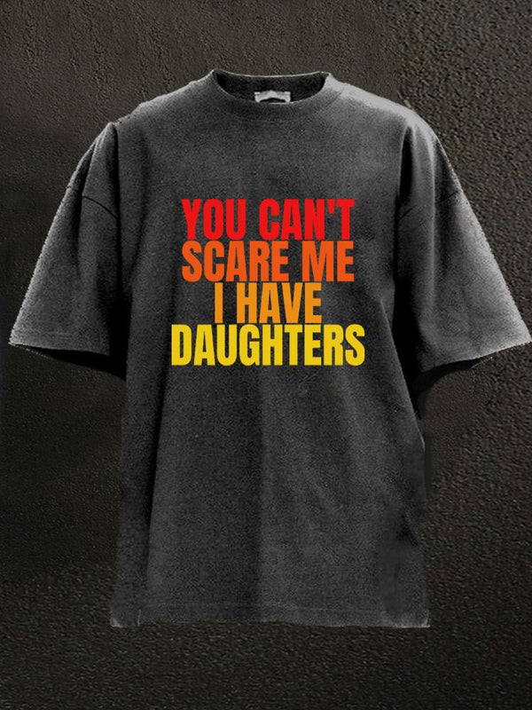 you can't scare me I have daughters Washed Gym Shirt