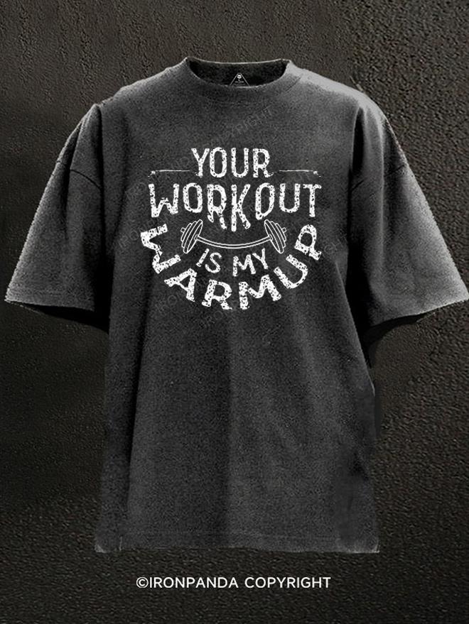 Your Workout Is My Warmup Washed Gym Shirt