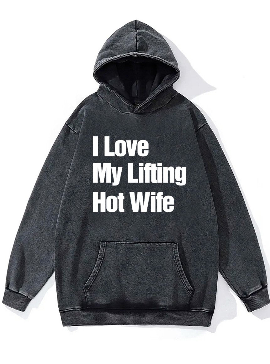 I love my lifting hot wife Washed Gym Hoodie