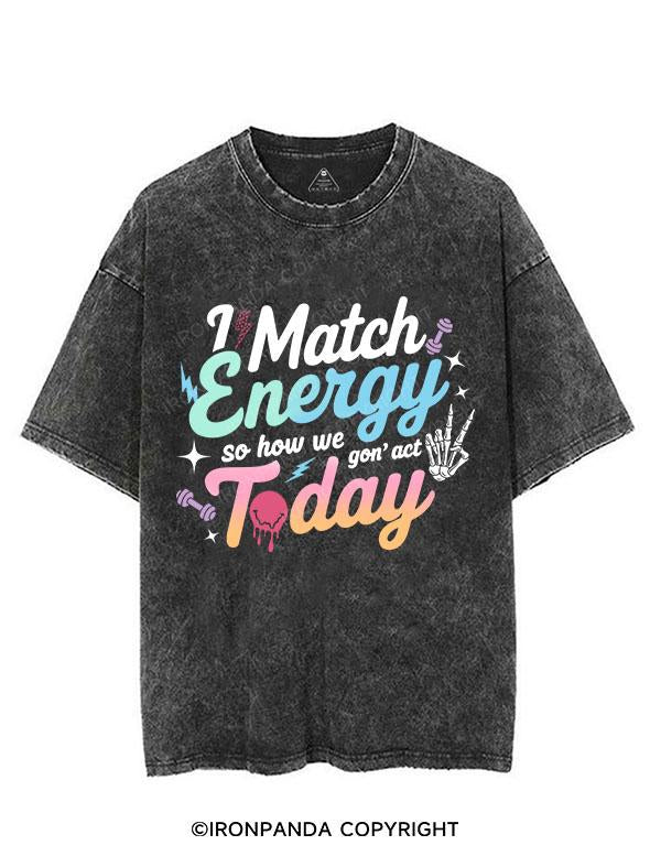 I MATCH ENERGY SO HOW WE GON' ACT TODAY VINTAGE GYM SHIRT