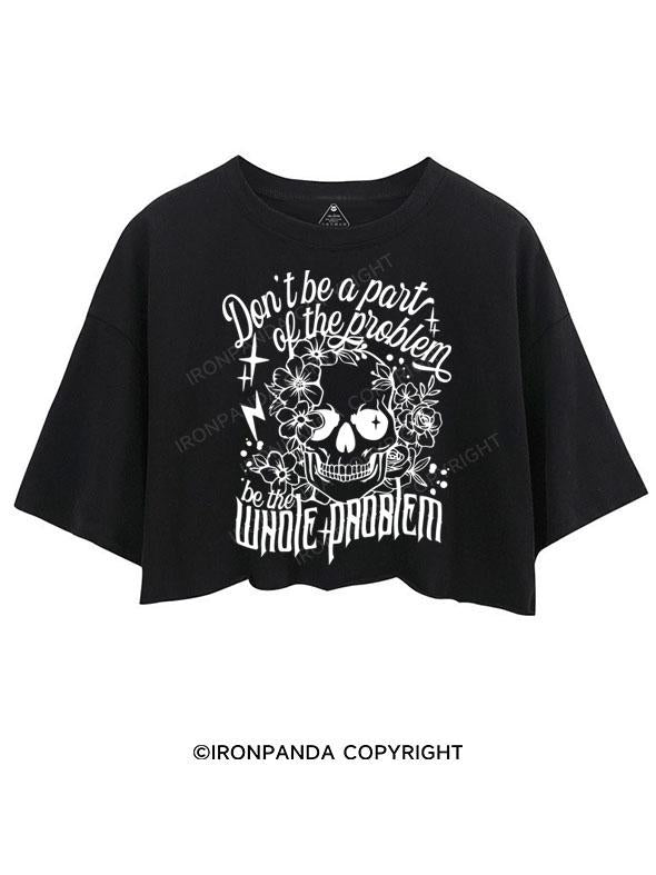 DON'T BE A PART OF THE PROBLEM BE THE WHOLE PROBLEM CROP TOPS