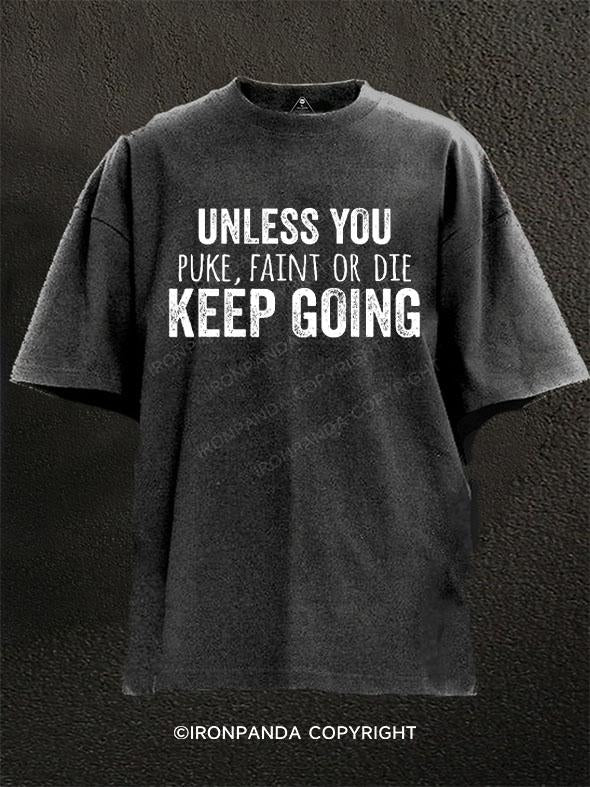 Unless You Puke, Faint Or Die Keep Going Washed Gym Shirt