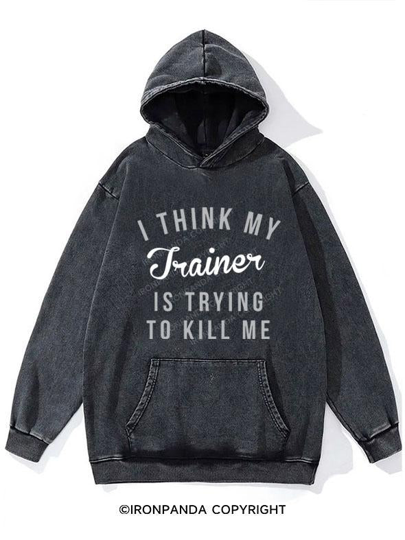 I THINK MY TRAINER IS TRYING TO KILL ME WASHED GYM HOODIE  WASHED GYM HOODIE