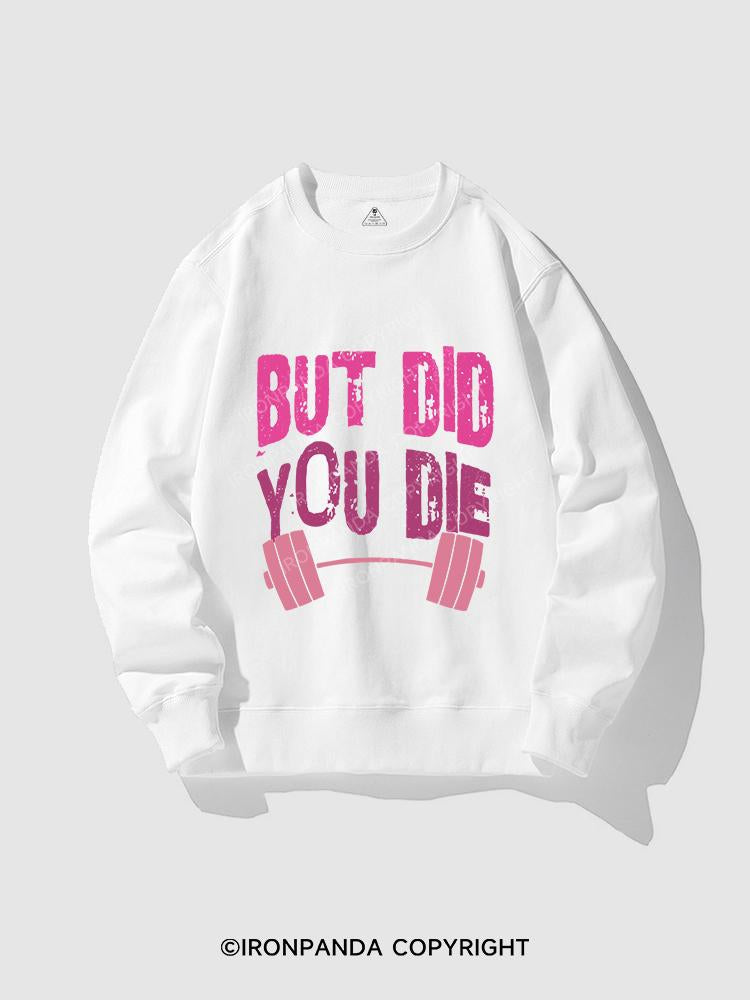 But did you die CREWNECK Sweatshirt