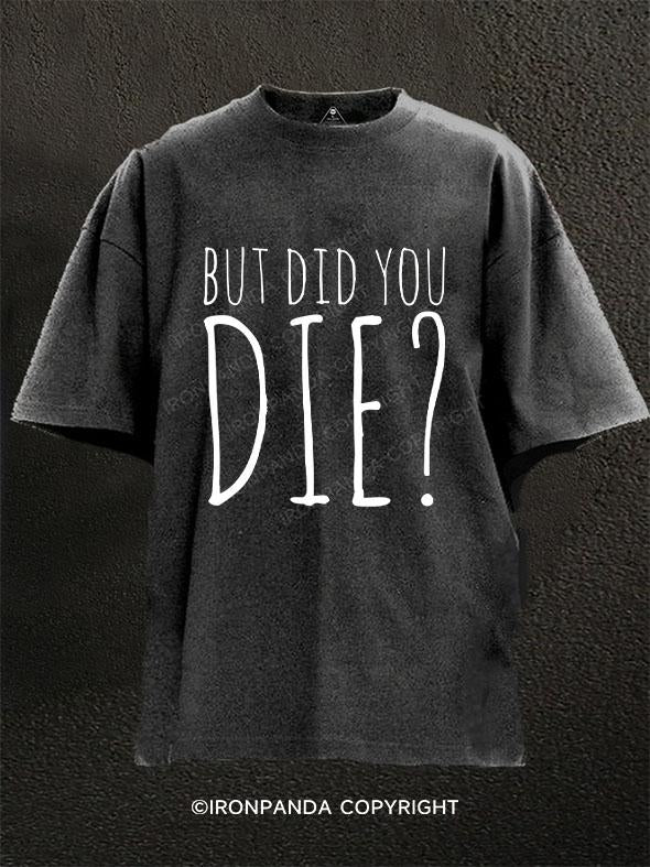 BUT DID YOU DIE? Washed Gym Shirt