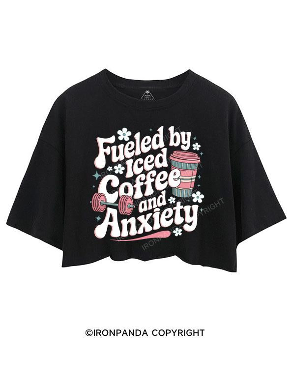 FUELED BY ICED COFFEE AND ANXIETY CROP TOPS