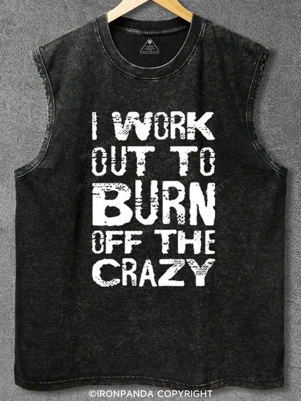 I WORK OUT TO BURN OFF THE CRAZY Washed Gym Tank