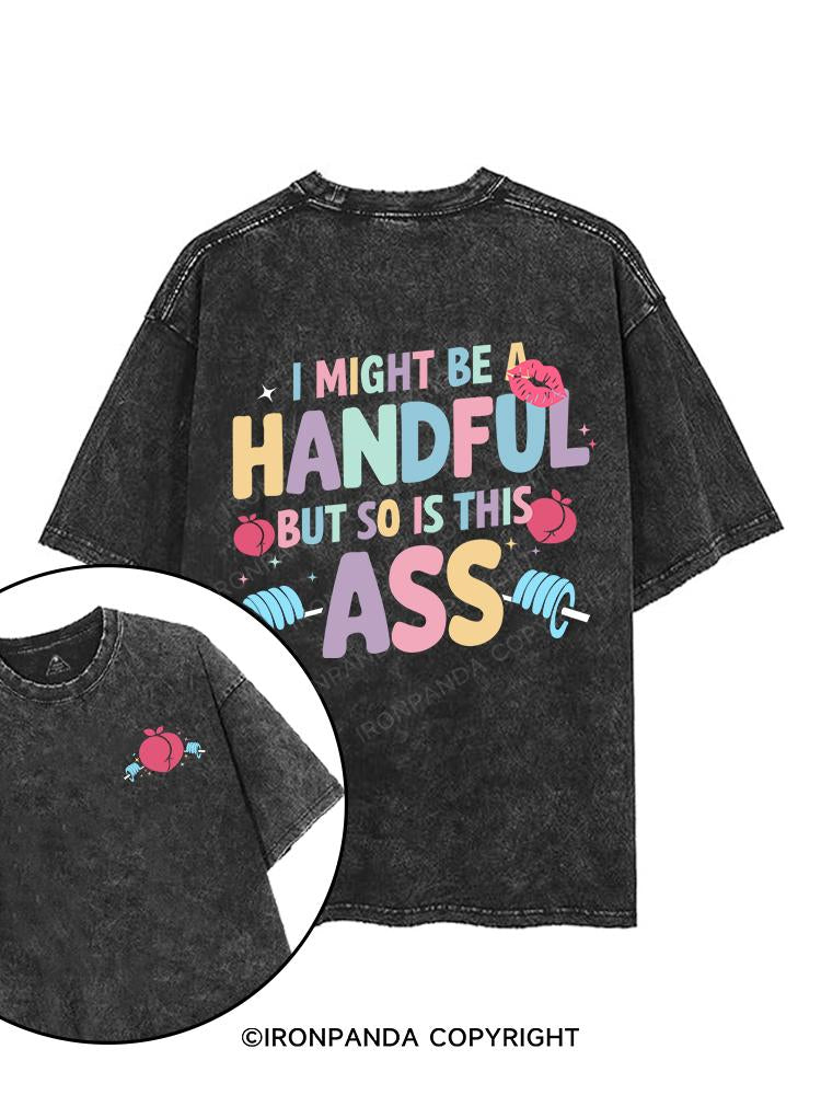 I MIGHT BE A HANDFUL BUT SO IS THIS ASS printed Gym Shirt