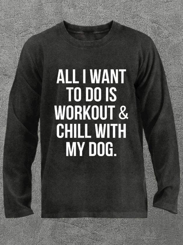 workout and chill with my dog Washed Gym Long Sleeve Shirt