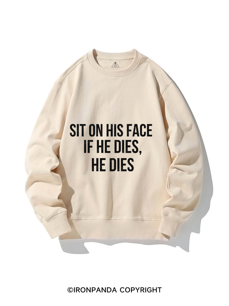 Sit on his face If he dies he dies CREWNECK Sweatshirt
