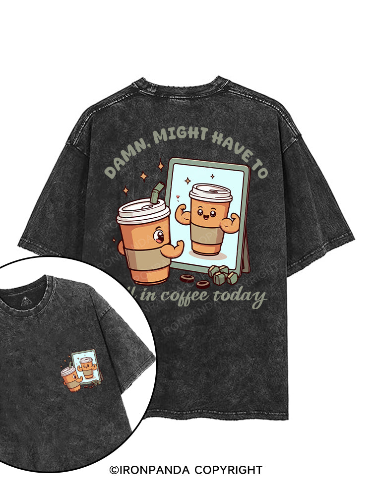 DAMN, MIGHT HAVE TO CALL IN COFFEE TODAY printed Gym Shirt