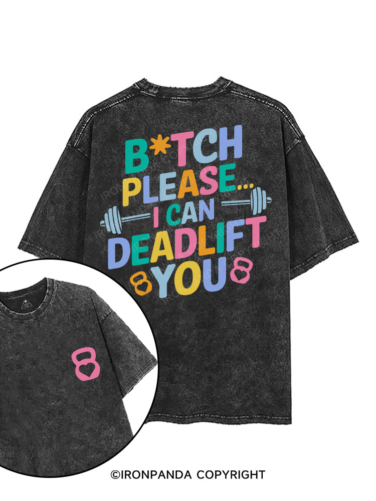BITCH PLEASE... I CAN DEADLIFT YOU printed Gym Shirt