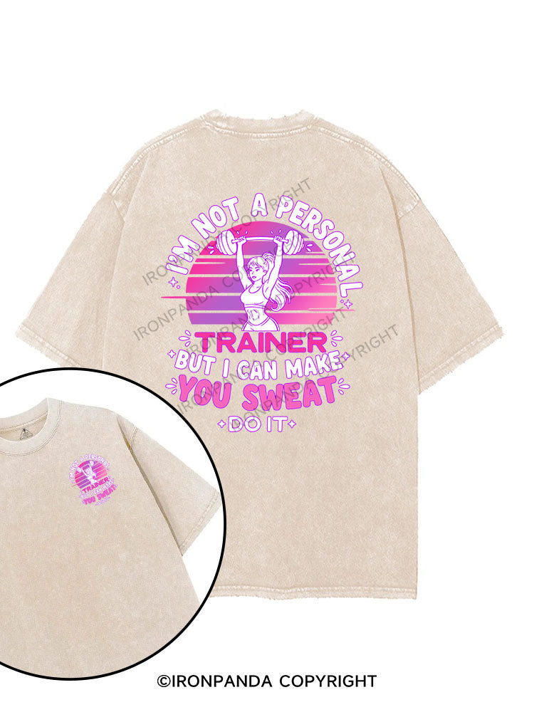 I’M NOT A PERSONAL TRAINER BUT I CAN MAKE YOU SWEAT printed Gym Shirt
