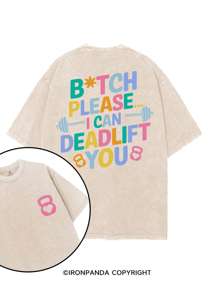 BITCH PLEASE... I CAN DEADLIFT YOU printed Gym Shirt