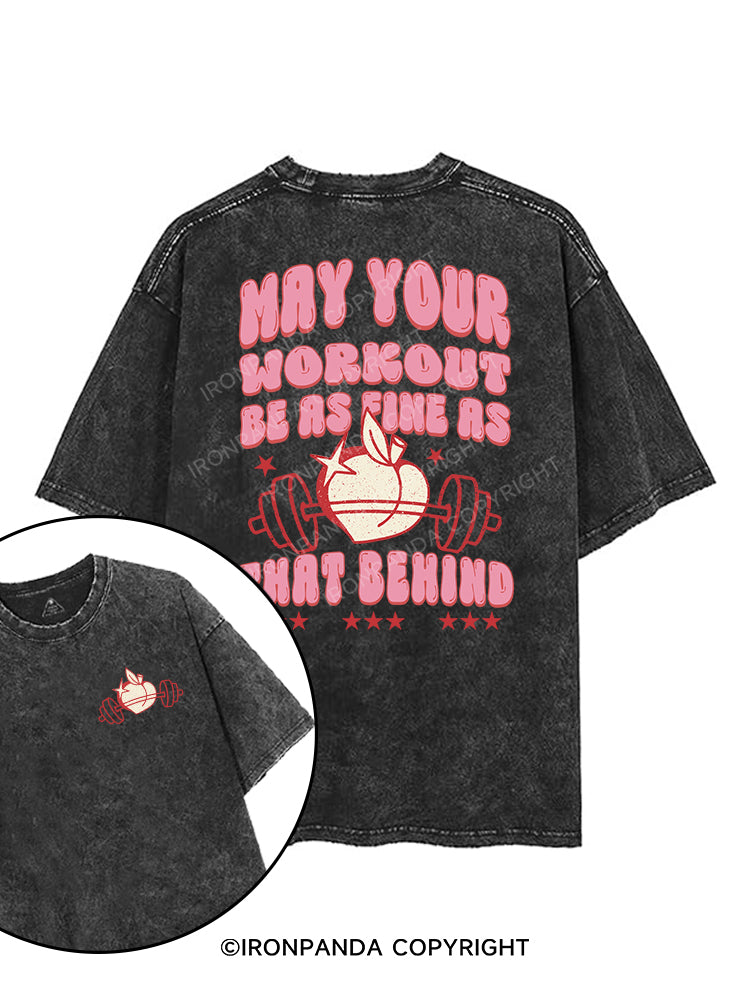MAY YOUR WORKOUT BE AS FINE AS THAT BEHIND printed Gym Shirt