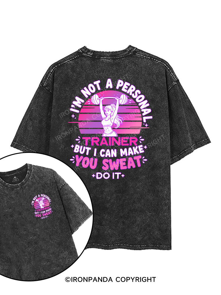 I’M NOT A PERSONAL TRAINER BUT I CAN MAKE YOU SWEAT printed Gym Shirt