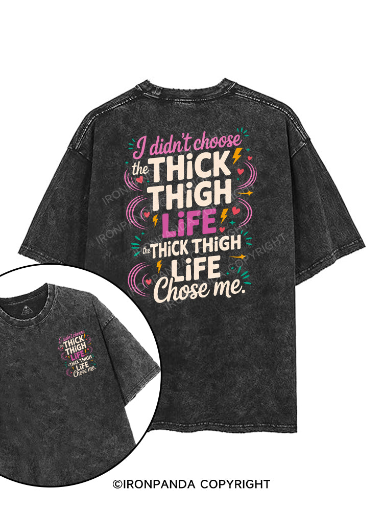 I didn’t choose the thick thigh life, the thick thigh life chose me. printed Gym Shirt