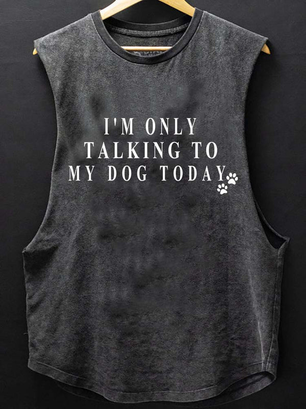 I'm Only Talking to my Dog Today Scoop Bottom Cotton Tank