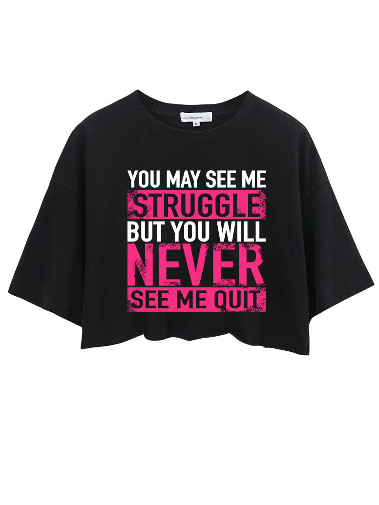 YOU MAY SEE ME STRUGGLE BUT YOU WILL NEVER SEE ME QUIT CROP TOPS