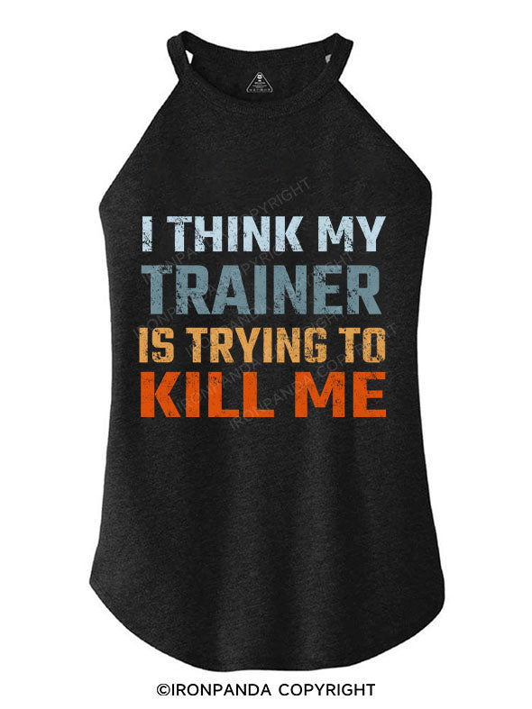 I THINK MY TRAINER IS TRYING TO KILL ME TRI ROCKER COTTON TANK