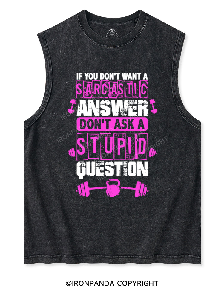 IF YOU DON’T WANT A SARCASTIC ANSWER, DON’T ASK A STUPID QUESTION Washed Tank