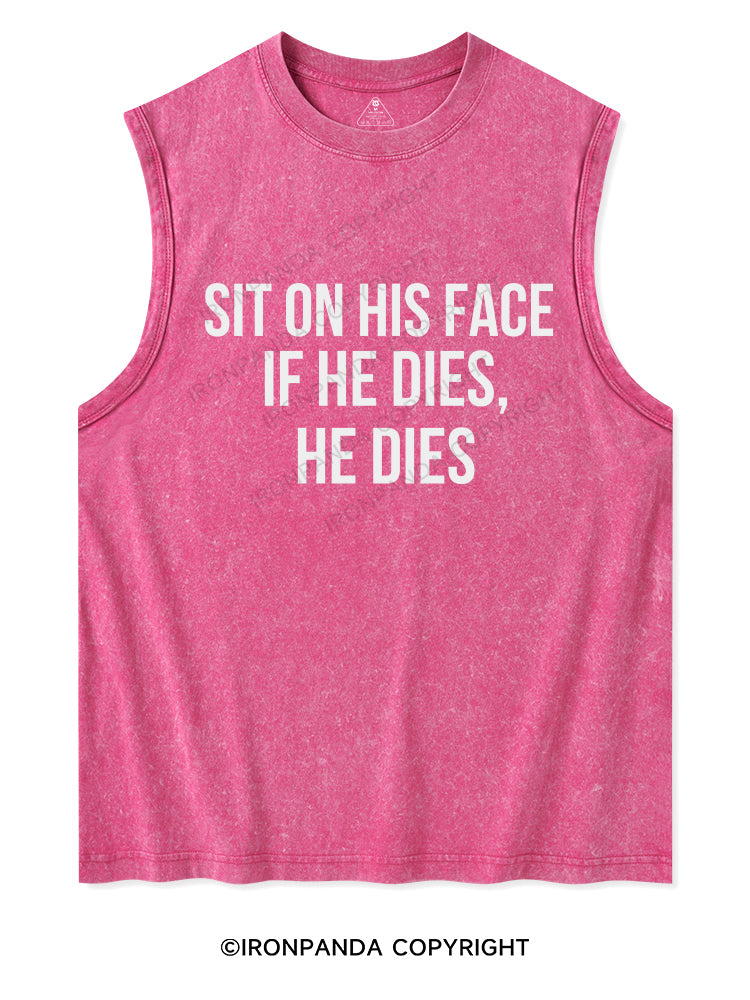 Sit on his face. If he dies, he dies Washed Tank