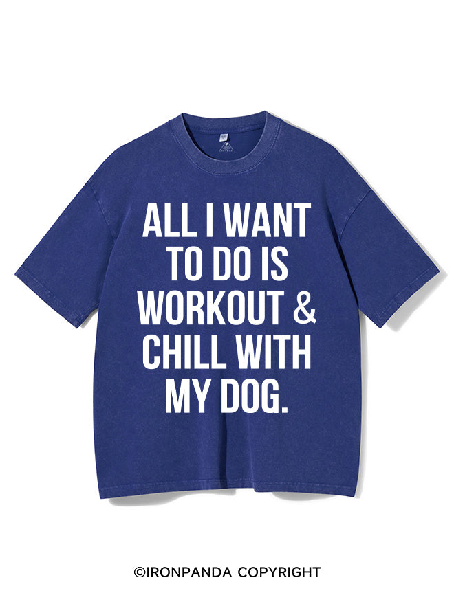 All I Want To Do Is Workout & Chill With My Dog Washed Gym Shirt