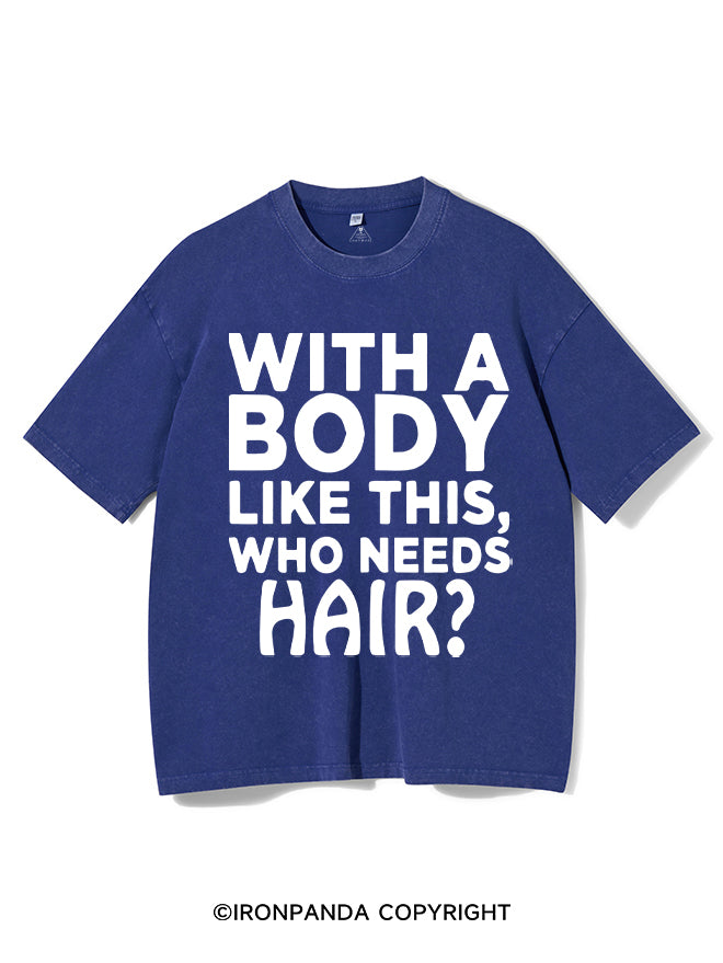 WITH A BODY LIKE THIS WHO NEEDS HAIR Washed Gym Shirt