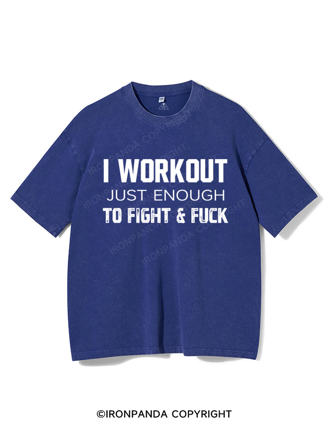 I WORKOUT JUST ENOUGH TO FIGHT & FUCK Washed Gym Shirt