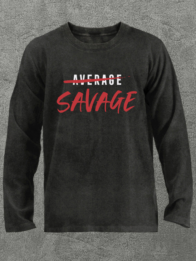 be savage not average Washed Gym Long Sleeve Shirt