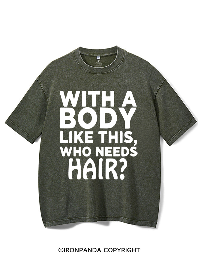 WITH A BODY LIKE THIS WHO NEEDS HAIR Washed Gym Shirt