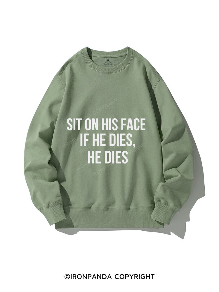 Sit on his face If he dies he dies CREWNECK Sweatshirt
