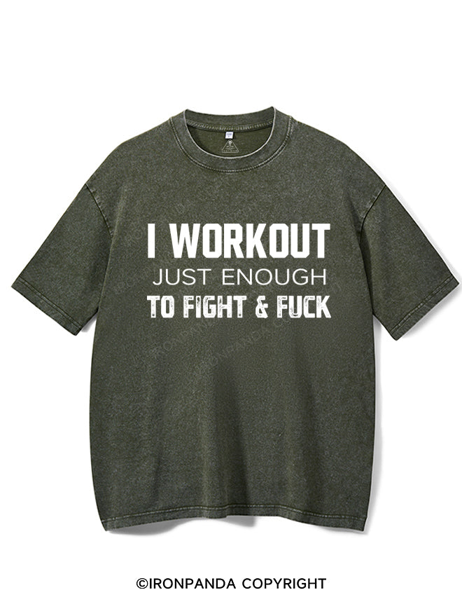 I WORKOUT JUST ENOUGH TO FIGHT & FUCK Washed Gym Shirt
