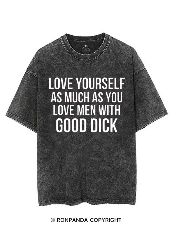 LOVE YOURSELF AS MUCH AS YOU LOVE MEN WITH GOOD DICK VINTAGE GYM SHIRT
