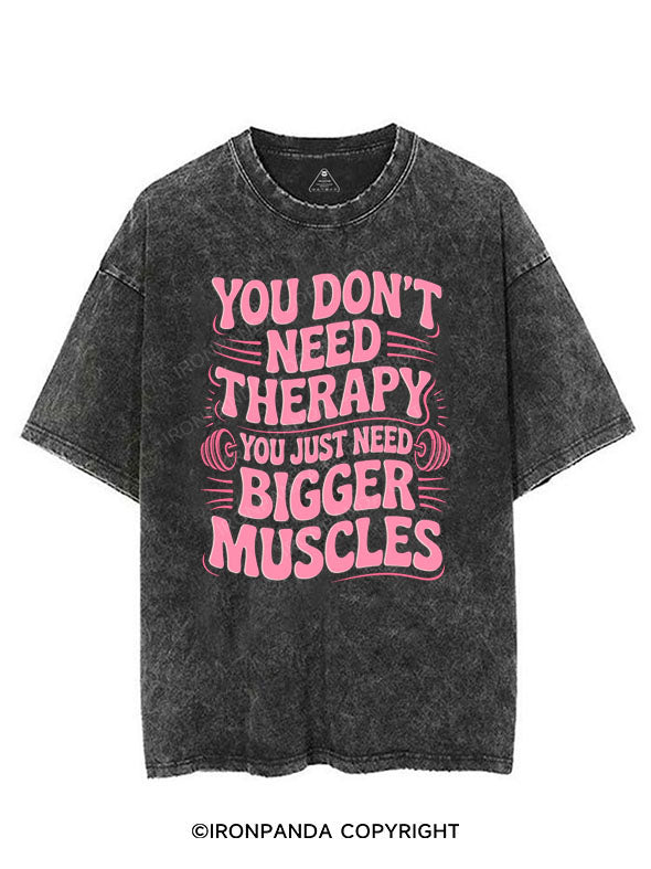 YOU DON'T NEED THERAPY YOU JUST NEED BIGGER MUSCLES VINTAGE GYM SHIRT