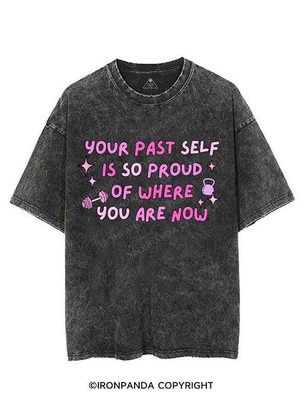 YOUR PAST SELF IS SO PROUD OF WHERE YOU ARE NOW VINTAGE GYM SHIRT