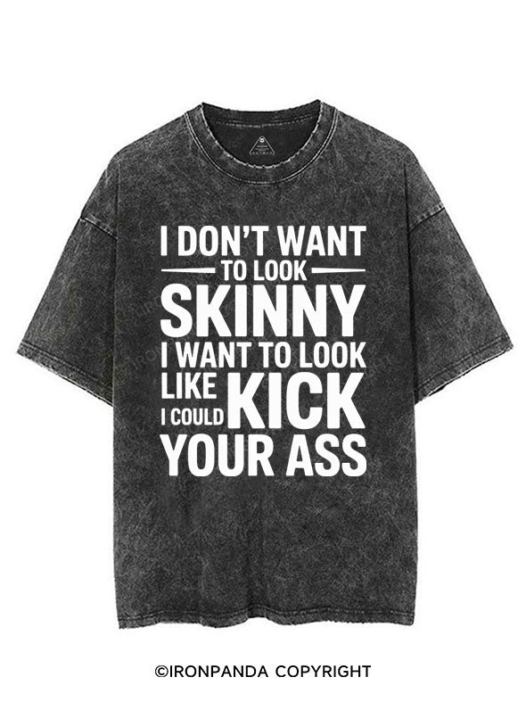 I DON'T WANT TO LOOK SKINNY I WANT TO LOOK LIKE I COULD KICK YOUR ASS VINTAGE GYM SHIRT