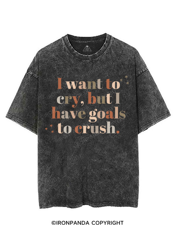 I WANT TO CRY, BUT I HAVE GOALS TO CRUSH VINTAGE GYM SHIRT