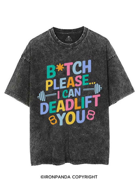 BITCH PLEASE... I CAN DEADLIFT YOU VINTAGE GYM SHIRT