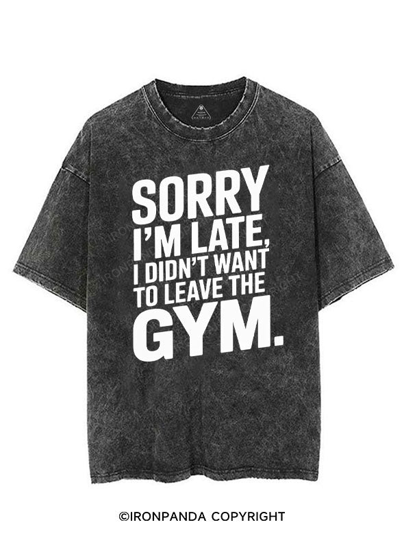 SORRY I'M LATE I DIDN'T WANT TO LEAVE THE GYM VINTAGE GYM SHIRT