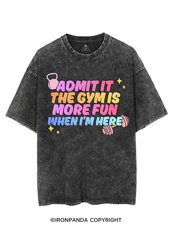 ADMIT IT THE GYM IS MORE FUN WHEN I'M HERE VINTAGE GYM SHIRT