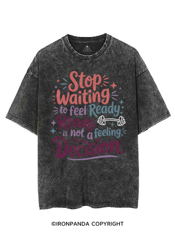STOP WAITING TO FEEL READY READY IS NOT A FEELING IT'S A DECISION VINTAGE GYM SHIRT