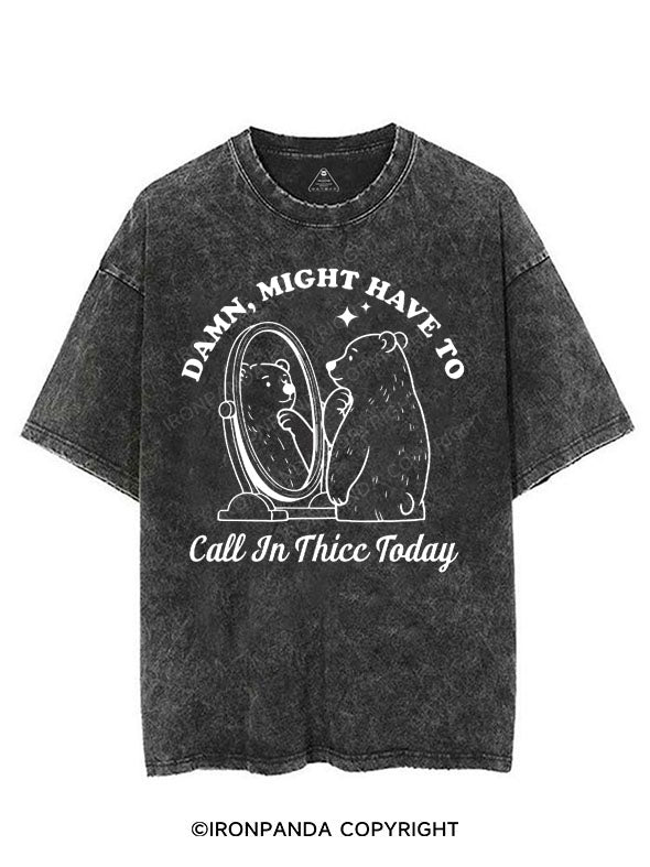 DAMN, MIGHT HAVE TO CALL IN THICC TODAY VINTAGE GYM SHIRT