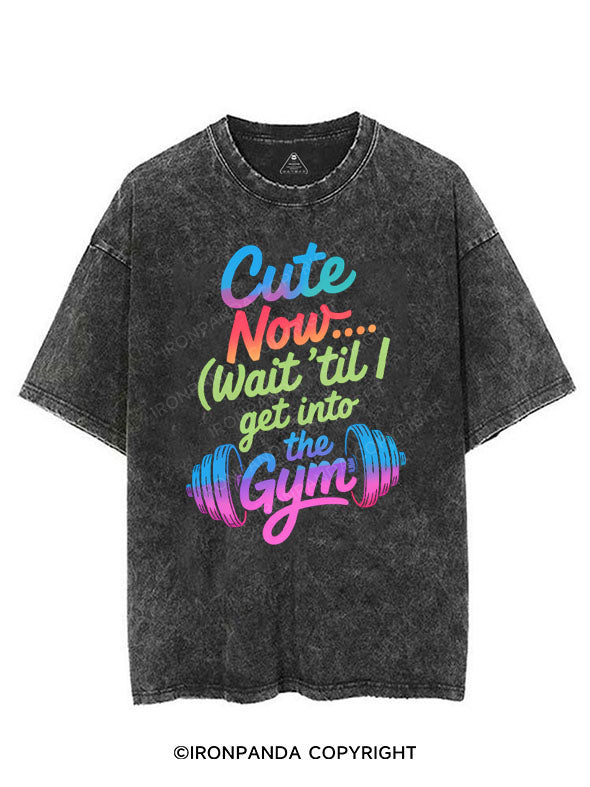 CUTE NOW... (WAIT 'TIL I GET INTO THE GYM) VINTAGE GYM SHIRT