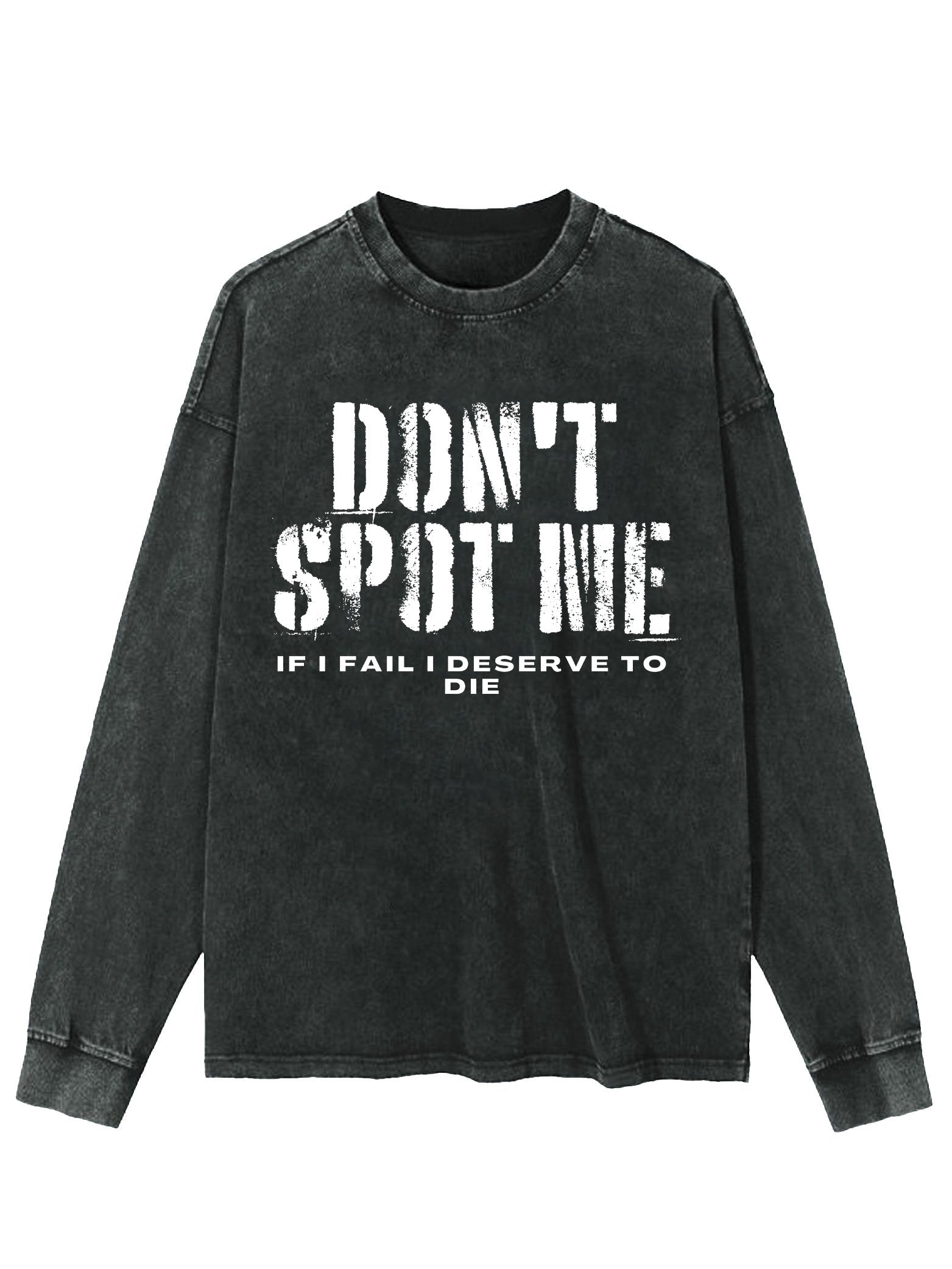 DON'T SPOT ME I DESERVE TO DIE WASHED LONG SLEEVE SHIRT