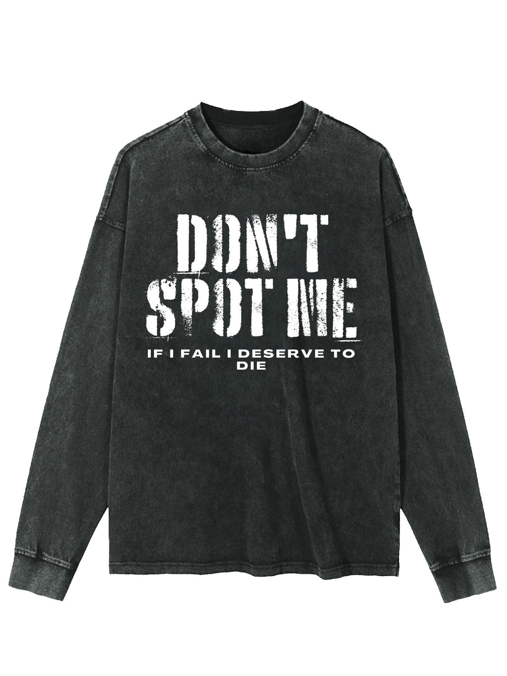 DON'T SPOT ME I DESERVE TO DIE WASHED LONG SLEEVE SHIRT