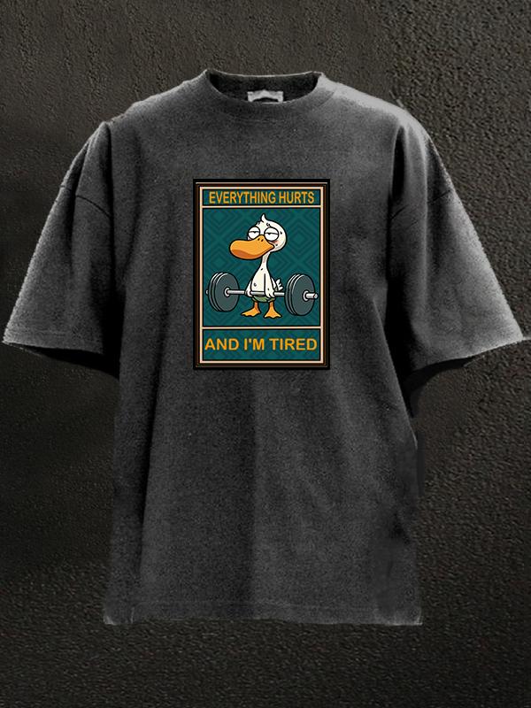 EVERYTHING HURTS AND I'M TIRED DUCK Washed Gym Shirt