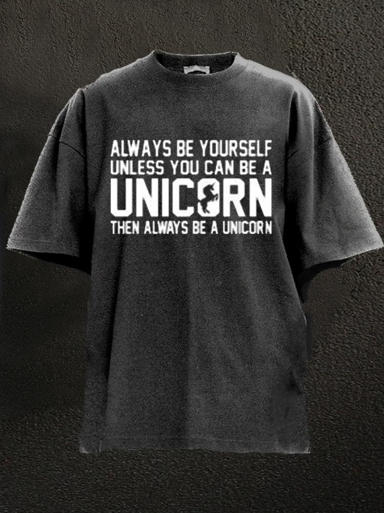 Always Be Yourself Unless You Can Be A Unicorn Hoody Washed Gym Shirt