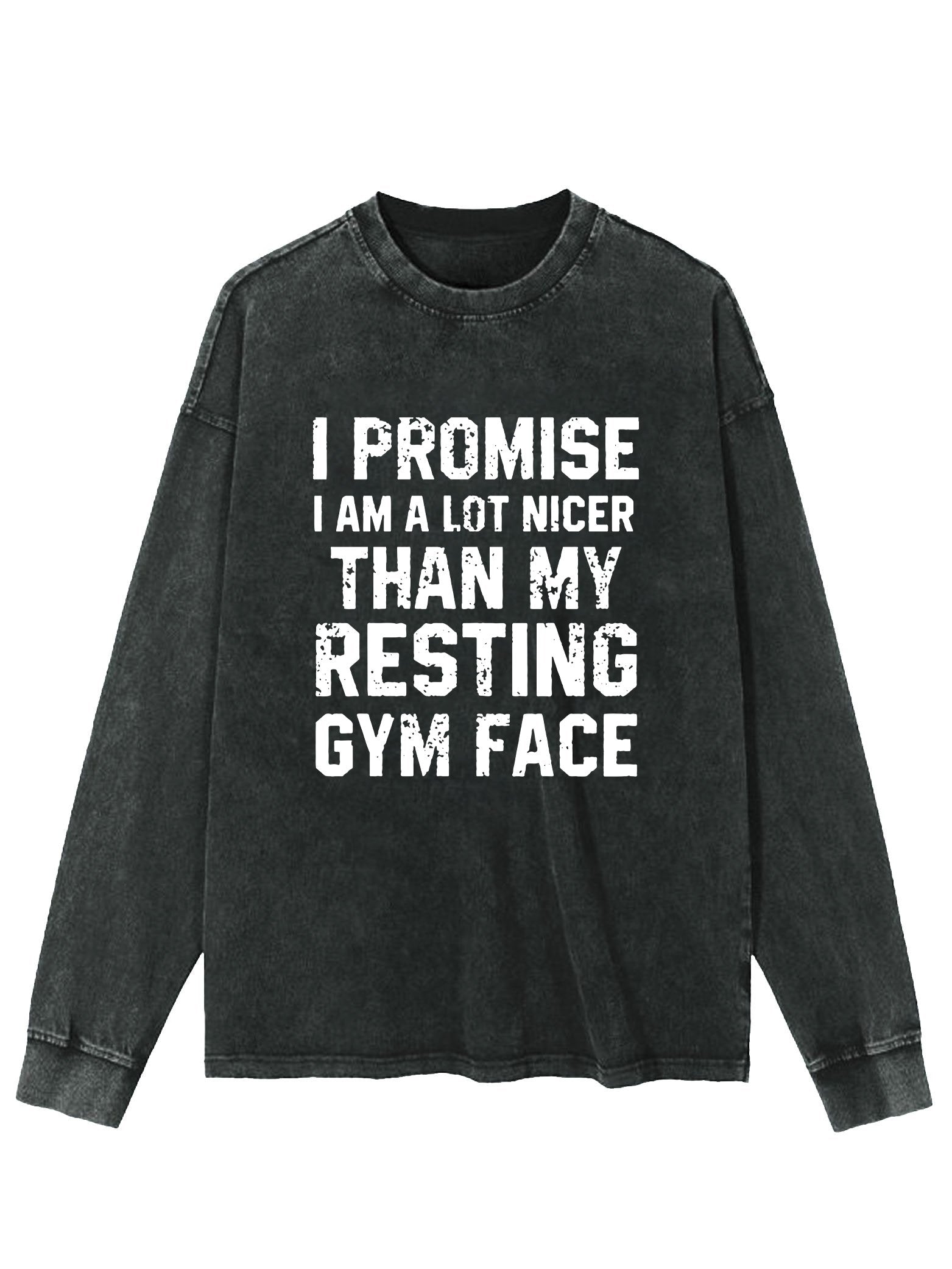 NICER THAN MY RESTING GYM FACE WASHED LONG SLEEVE SHIRT