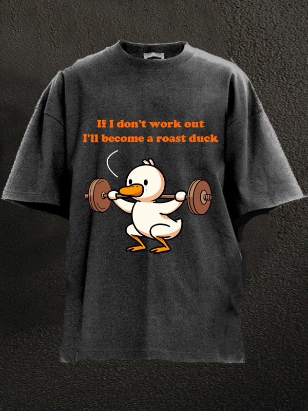 If I don't work out I'll become a roast duck Washed Gym Shirt